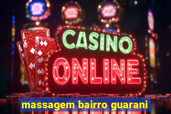 massagem bairro guarani
