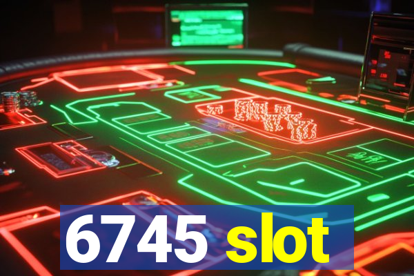 6745 slot