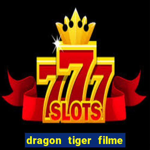 dragon tiger filme completo dublado online