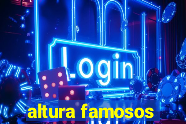 altura famosos