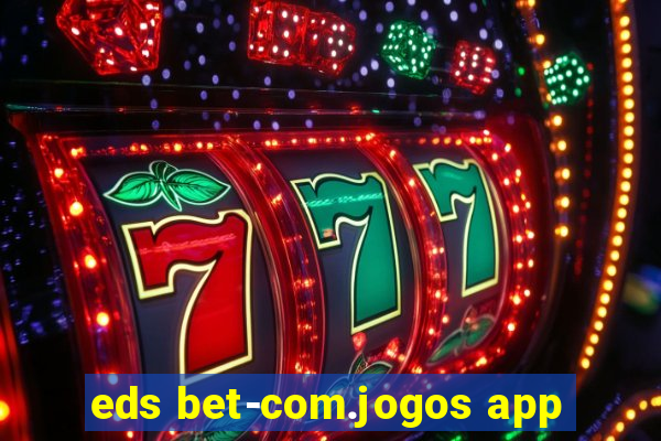 eds bet-com.jogos app