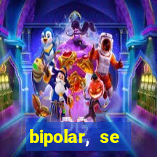 bipolar, se arrepende do que faz