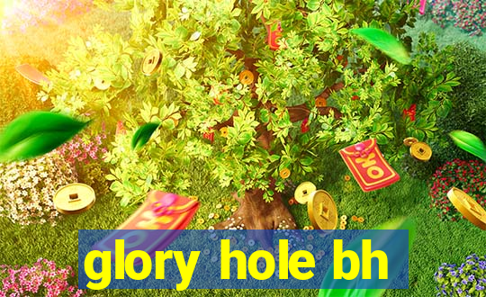 glory hole bh