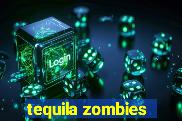 tequila zombies