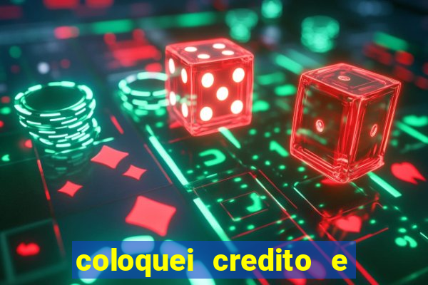 coloquei credito e nao caiu vivo