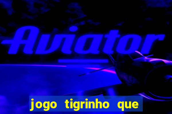 jogo tigrinho que da bonus no cadastro