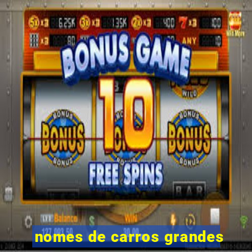 nomes de carros grandes