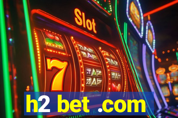 h2 bet .com