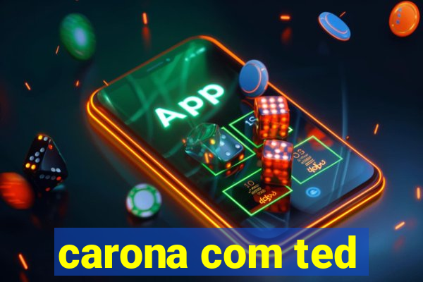 carona com ted
