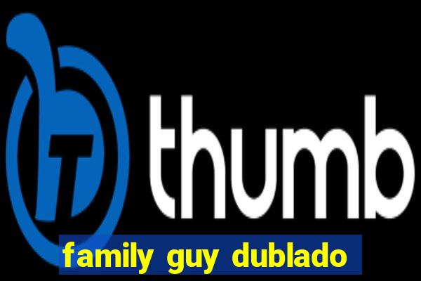 family guy dublado