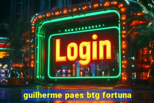 guilherme paes btg fortuna