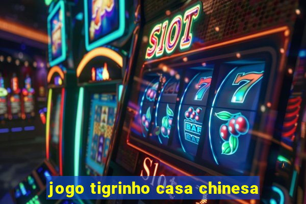 jogo tigrinho casa chinesa