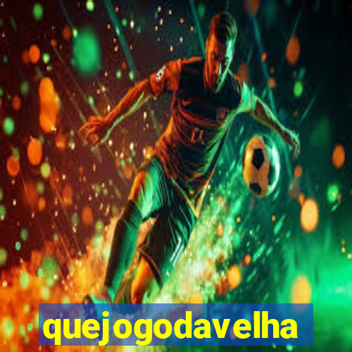 quejogodavelha