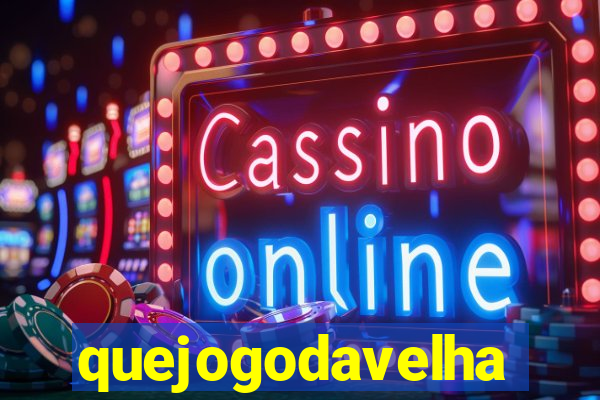 quejogodavelha
