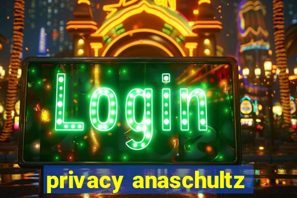 privacy anaschultz