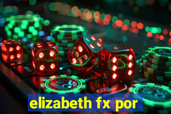 elizabeth fx por