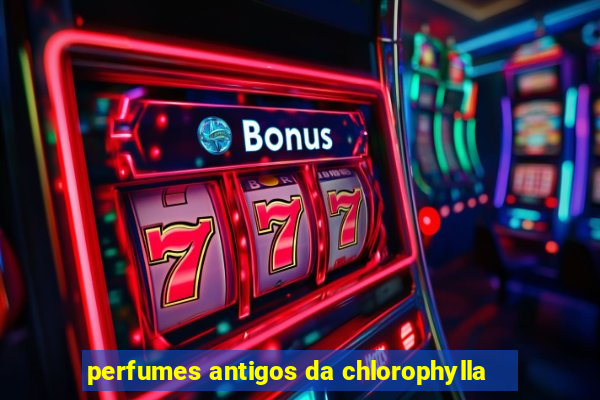 perfumes antigos da chlorophylla