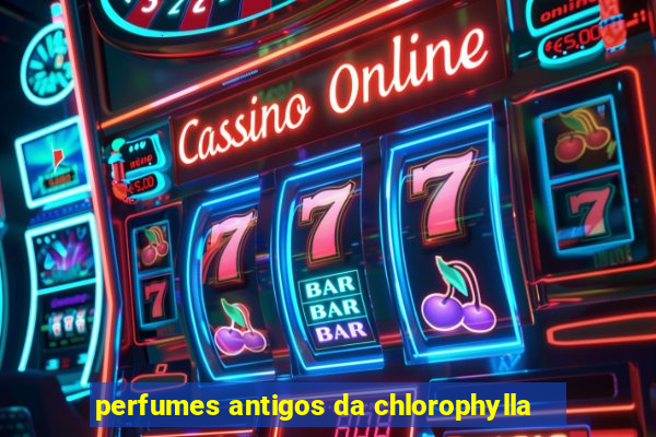 perfumes antigos da chlorophylla