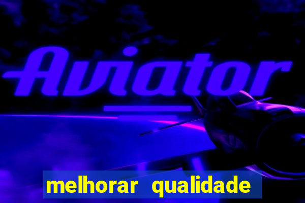 melhorar qualidade da foto
