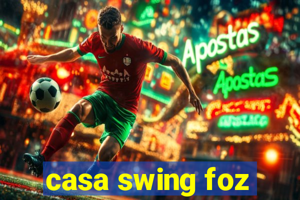 casa swing foz
