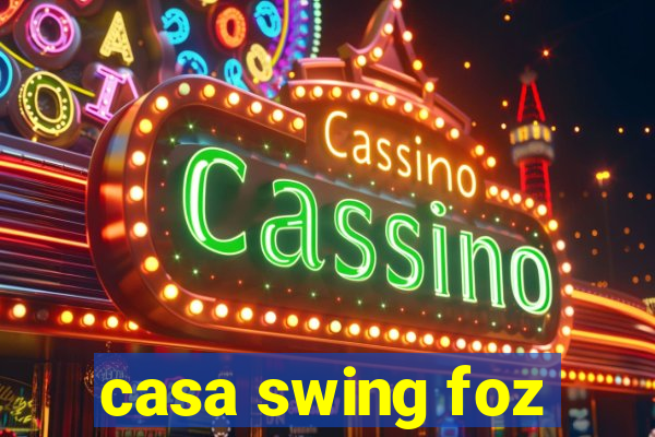 casa swing foz