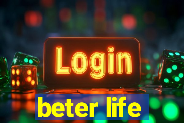 beter life