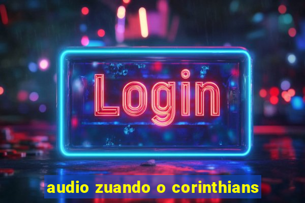 audio zuando o corinthians