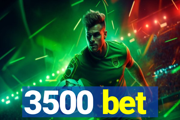 3500 bet