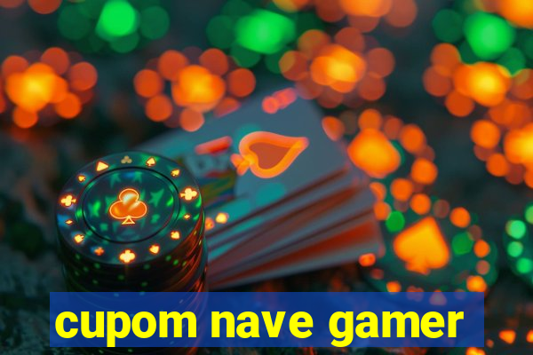 cupom nave gamer