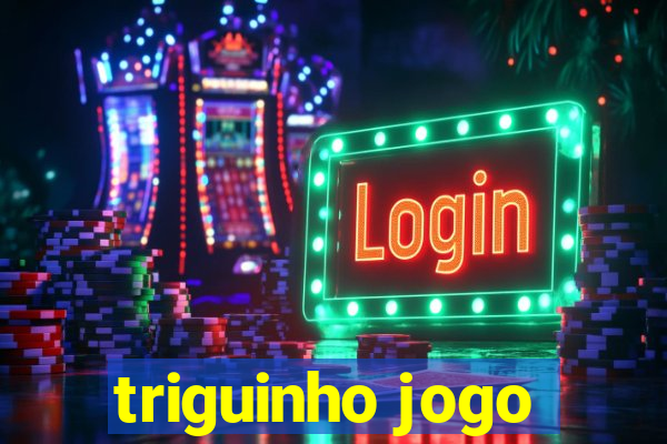 triguinho jogo