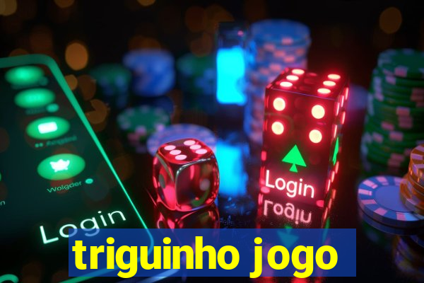 triguinho jogo