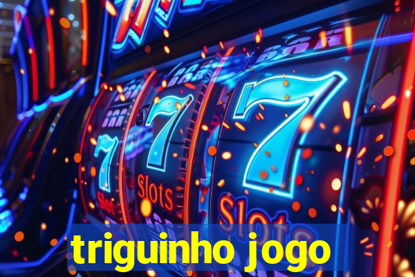triguinho jogo