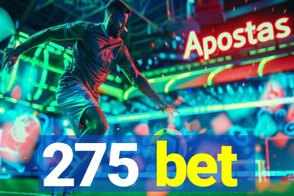 275 bet