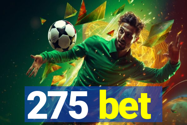 275 bet