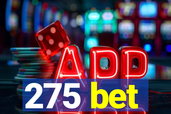 275 bet