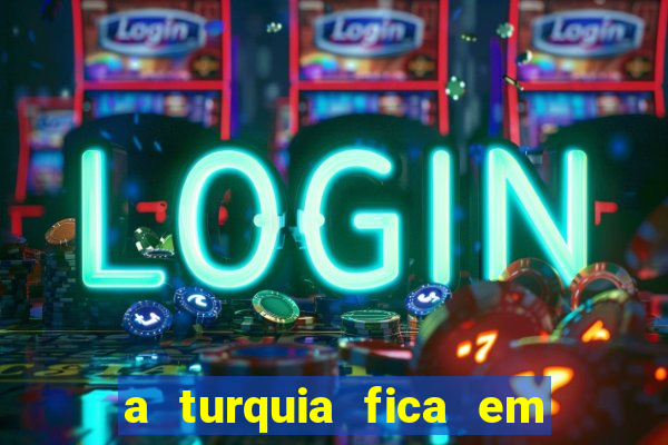 a turquia fica em qual continente