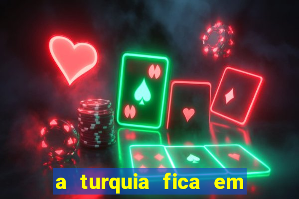 a turquia fica em qual continente