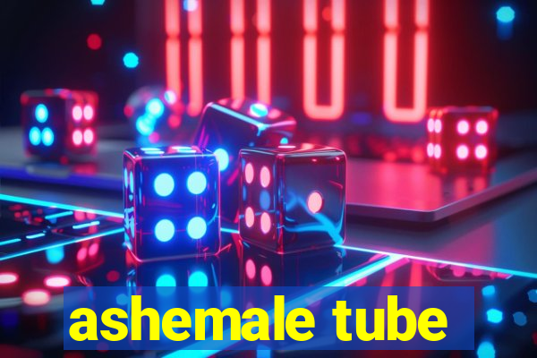 ashemale tube