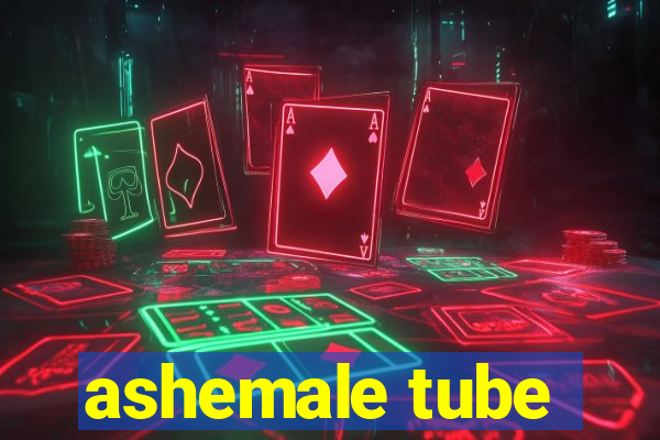 ashemale tube