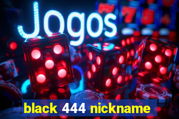 black 444 nickname