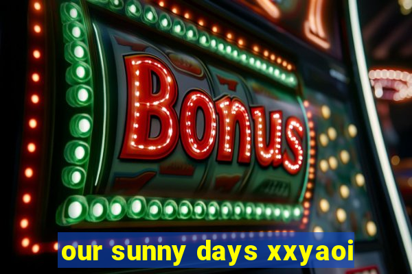 our sunny days xxyaoi