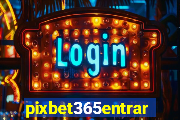 pixbet365entrar