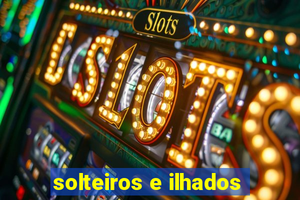 solteiros e ilhados