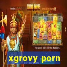xgrovy porn