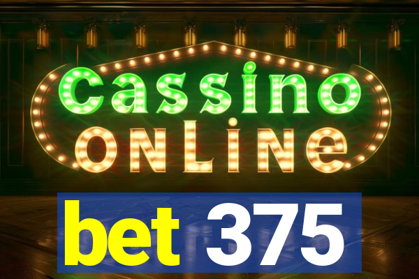 bet 375