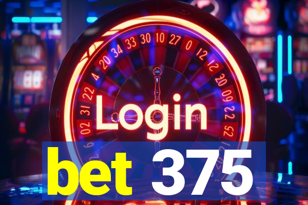 bet 375