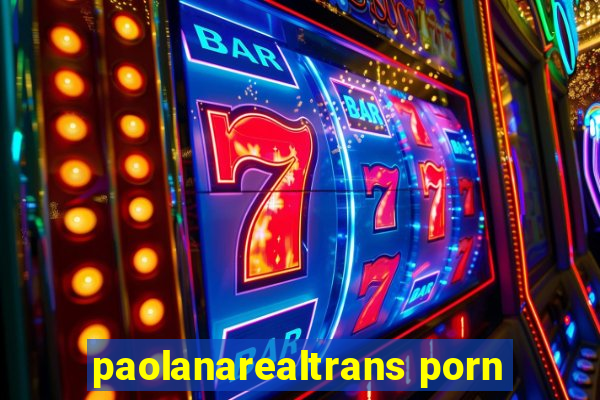paolanarealtrans porn
