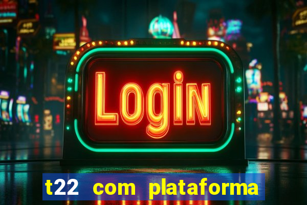 t22 com plataforma de jogos