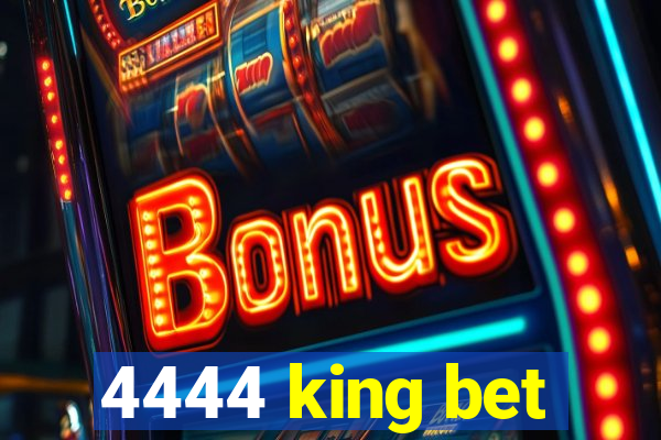 4444 king bet