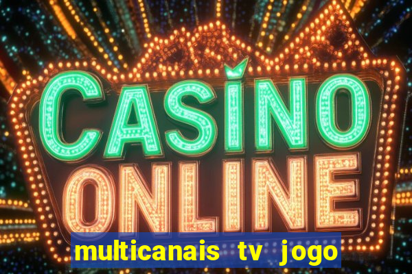 multicanais tv jogo ao vivo